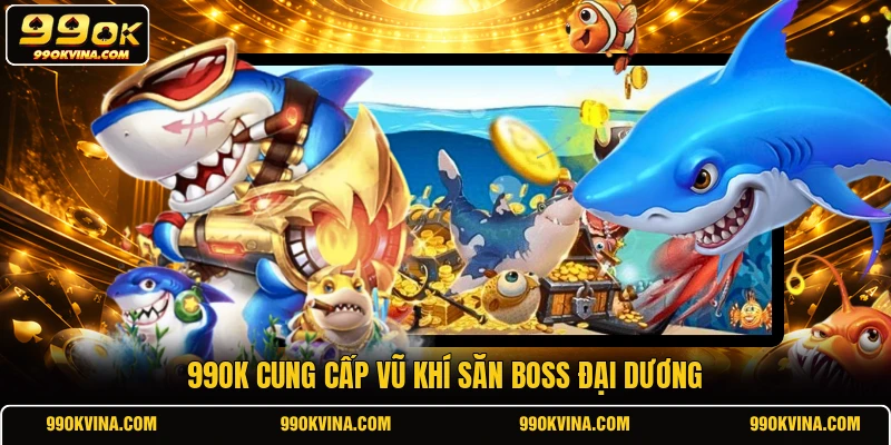 99OK cung cấp vũ khí săn boss đại dương