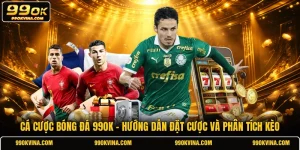 Cá cược bóng đá 99OK - Hướng Dẫn Đặt Cược Và Phân Tích Kèo
