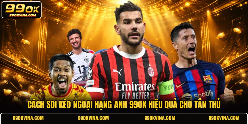 Cách soi kèo Ngoại Hạng Anh 99OK hiệu quả cho tân thủ