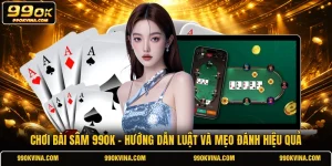 Chơi Bài Sâm 99OK - Hướng Dẫn Luật Và Mẹo Đánh Hiệu Quả
