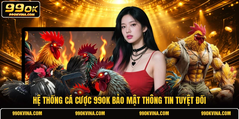 Hệ thống cá cược 99OK bảo mật thông tin tuyệt đối