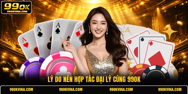 Lý do nên hợp tác đại lý cùng 99OK