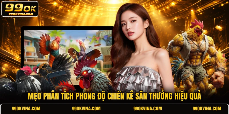 Mẹo phân tích phong độ chiến kê săn thưởng hiệu quả