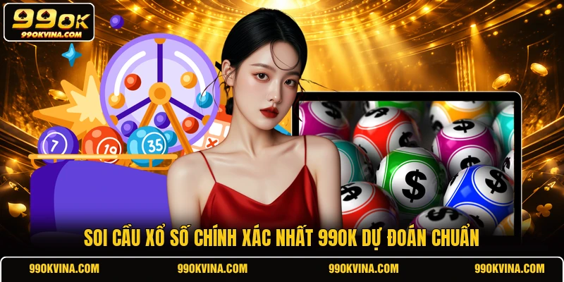 Soi cầu xổ số chính xác nhất 99OK dự đoán chuẩn