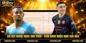 Soi Kèo Ngoại Hạng Anh 99OK - Cẩm Nang Nhận Định Giải Đấu
