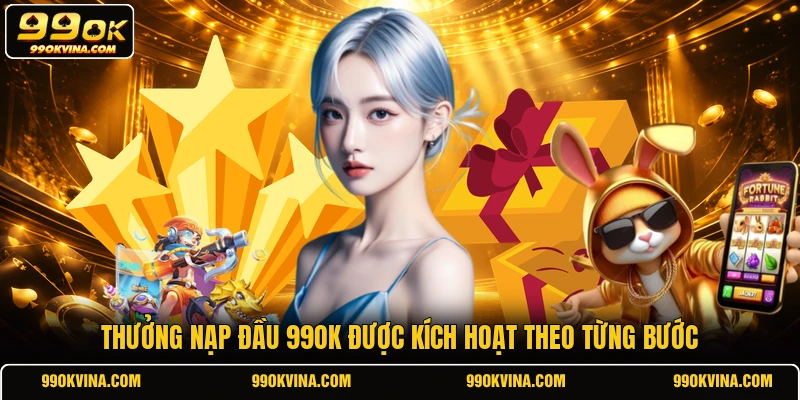 Thưởng nạp đầu 99OK được kích hoạt theo từng bước